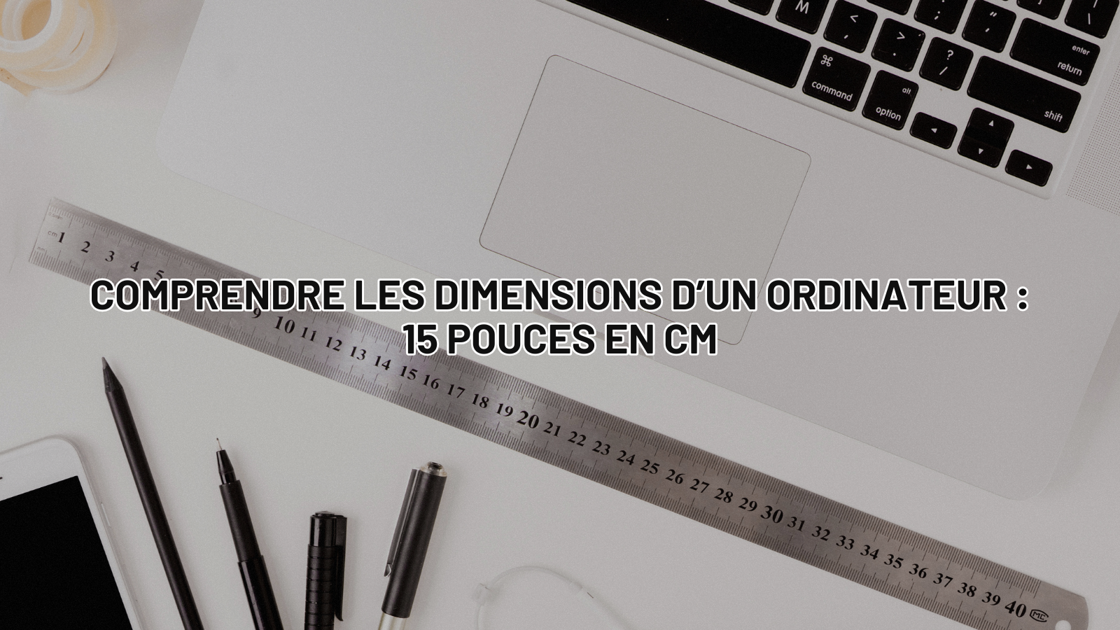 Comprendre les dimensions d’un ordinateur : 15 pouces en cm