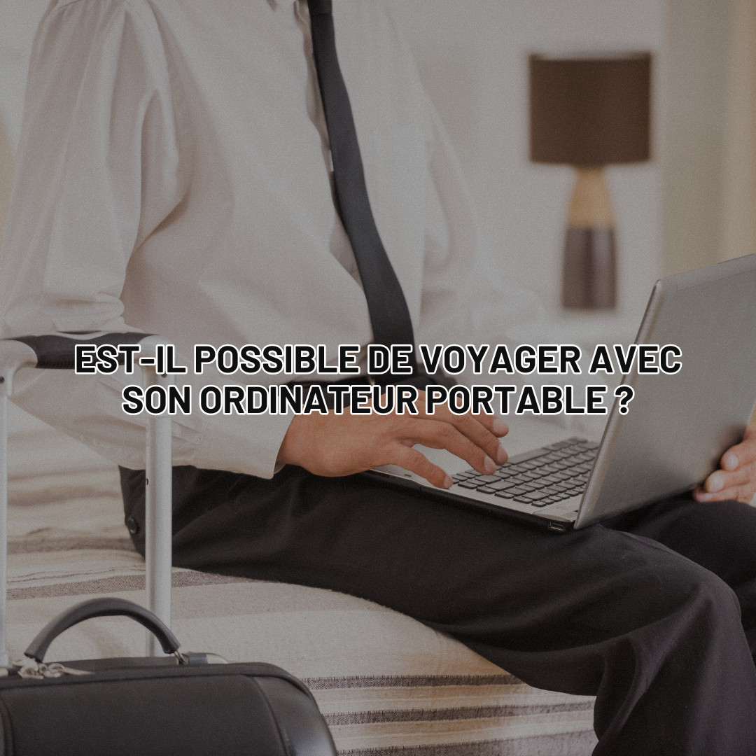 Est-il possible de voyager avec son ordinateur portable ?
