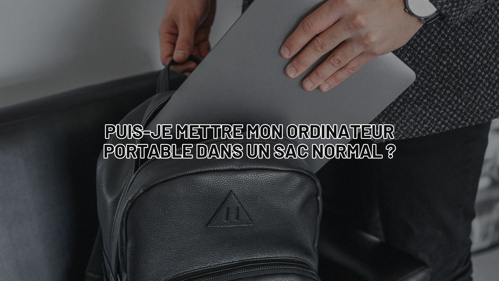 Puis-je mettre mon ordinateur portable dans un sac normal ?