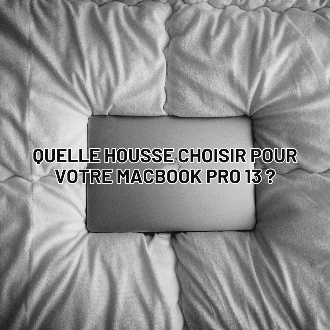 Quelle housse MacBook pro 13 ?