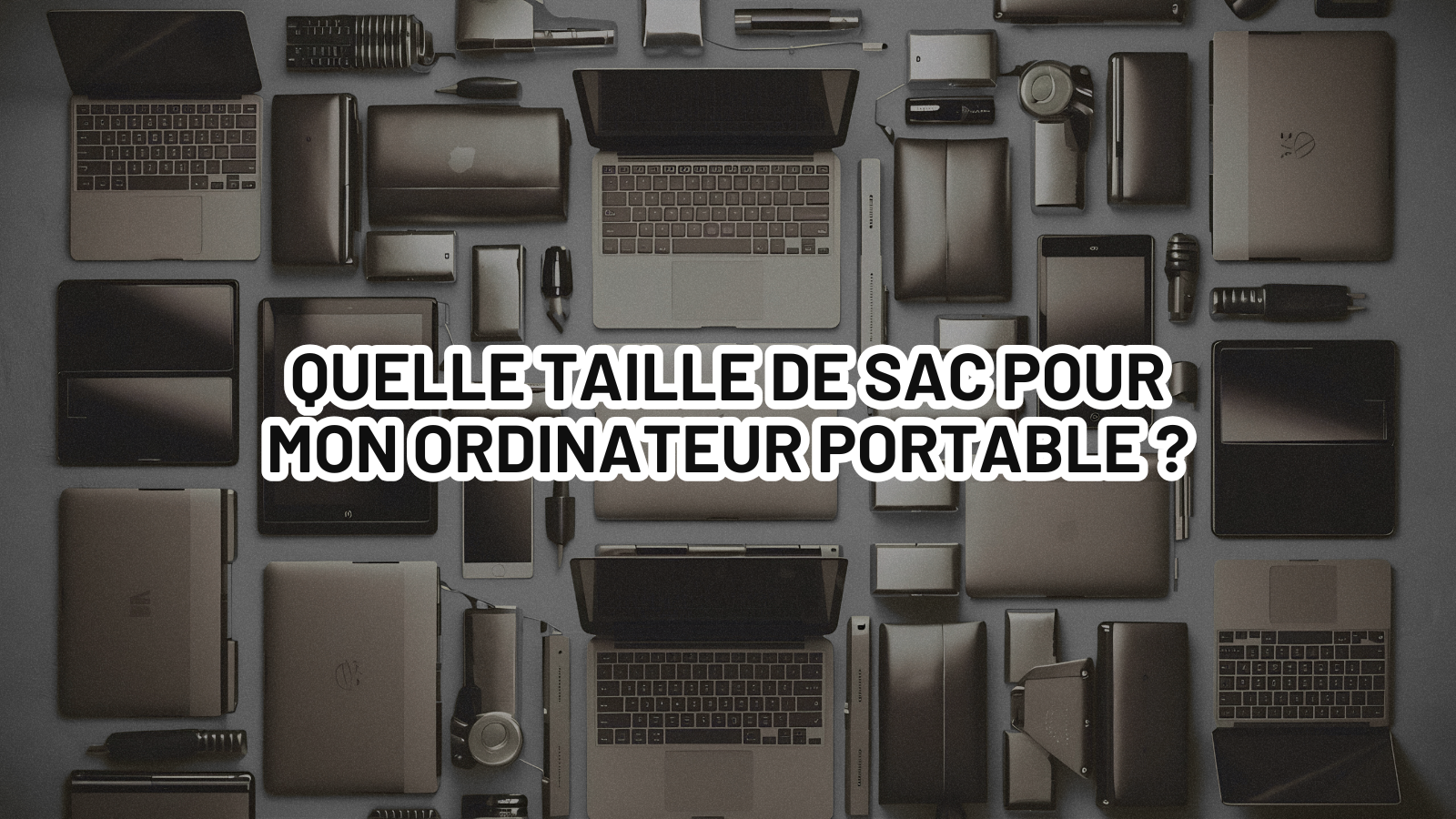 Comment savoir quelle taille de sac pour ordinateur portable j’ai besoin ?